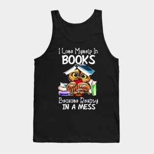 I Lose Myself In Books Because Reality Is A Mess Tank Top